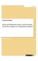Fiscal and Monetary Policy and Economic Growth in Nigeria. A Comparative Analysis