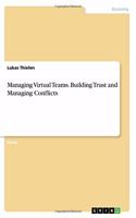 Managing Virtual Teams. Building Trust and Managing Conflicts