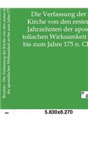 Die Verfassung der Kirche von den ersten Jahrzehnten der apostolischen Wirksamkeit an bis zum Jahre 175 n. Chr.: (German)