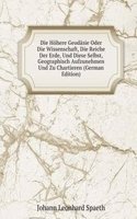 Die Hohere Geodasie Oder Die Wissenschaft, Die Reiche Der Erde, Und Diese Selbst, Geographisch Aufzunehmen Und Zu Chartieren (German Edition)
