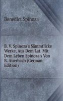 B. V. Spinoza's Sammtlicke Werke, Aus Dem Lat. Mit Dem Leben Spinoza's Von B. Auerbach (German Edition)