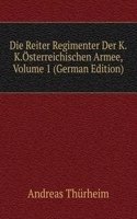 Die Reiter Regimenter Der K.K.Osterreichischen Armee, Volume 1 (German Edition)