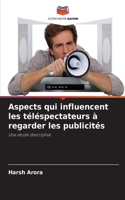 Aspects qui influencent les téléspectateurs à regarder les publicités