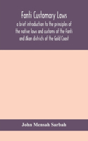 Fanti customary laws, a brief introduction to the principles of the native laws and customs of the Fanti and Akan districts of the Gold Coast, with a report of some cases thereon decided in the Law Courts