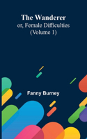 The Wanderer; or, Female Difficulties (Volume 1)