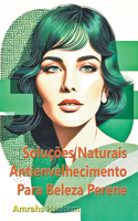 Soluções Naturais Antienvelhecimento Para Beleza Perene