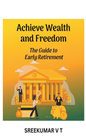 Achieve Wealth and Freedom: The Guide to Early Retirement