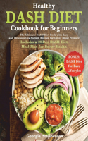 Healthy DASH Diet Cookbook for Beginners: The Ultimate DASH Diet Book with Easy and Delicious Low-Sodium Recipes for Lower Blood Pressure. Includes a 28-Day DASH Diet Meal Plan for Better He
