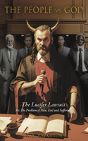 People vs. God: The Lucifer Lawsuit RE: the Problem of Pain, Evil and Suffering