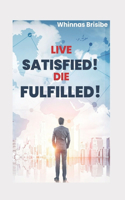 Live Satisfied! Die Fulfilled!