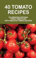 40 Tomato Recipes: Celebrating National Fresh Tomato Day With Fabulous Tomato Recipes: Tomatoes Recipes We Absolutely Love