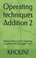 Operating techniques Addition 2: Master addition from beginning to perfection 102 pages 7x10