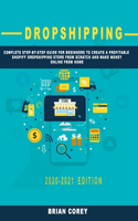 Dropshipping: Complete Step-by-Step Guide for Beginners to Create a Profitable Shopify Dropshipping Store from Scratch and Make Money online from Home 2020-2021 E