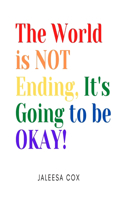 World is NOT ending, It's Going to be OKAY!