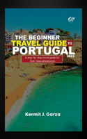 The Beginners Travel Guide To Portugal 2023: A Step-by-Step Travel Guide for First-Time Adventurers