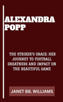 Alexandra Popp: "The Striker's Grace: Her Journey to Football Greatness and Impact on the Beautiful Game"
