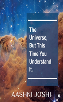 Universe, But This Time You Understand It.