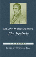William Wordsworth's The Prelude: A Casebook(Casebooks in Criticism)
