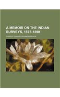 A Memoir on the Indian Surveys, 1875-1890