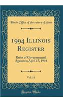 1994 Illinois Register, Vol. 18: Rules of Governmental Agencies; April 15, 1994 (Classic Reprint)