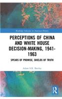 Perceptions of China and White House Decision-Making, 1941-1963