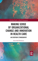 Making Sense of Organizational Change and Innovation in Health Care