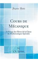 Cours de Mï¿½canique: A l'Usage Des ï¿½lï¿½ves de la Classe de Mathï¿½matiques Spï¿½ciales (Classic Reprint): A l'Usage Des ï¿½lï¿½ves de la Classe de Mathï¿½matiques Spï¿½ciales (Classic Reprint)