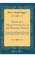 Notes by a Field-Naturalist in the Western Tropics: From a Journal Kept on Board the Royal Mersey Steam Yacht 