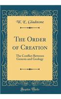 The Order of Creation: The Conflict Between Genesis and Geology (Classic Reprint)
