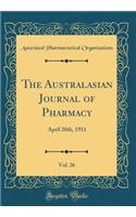 The Australasian Journal of Pharmacy, Vol. 26: April 20th, 1911 (Classic Reprint)