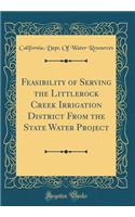 Feasibility of Serving the Littlerock Creek Irrigation District from the State Water Project (Classic Reprint)