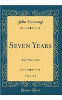 Seven Years, Vol. 2 of 3: And Other Tales (Classic Reprint): And Other Tales (Classic Reprint)