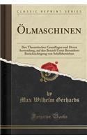 Ã?lmaschinen: Ihre Theoretischen Grundlagen Und Deren Anwendung, Auf Den Betrieb Unter Besonderer BerÃ¼cksichtigung Von Schiffsbetrieben (Classic Reprint)