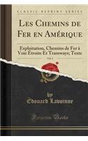 Les Chemins de Fer En AmÃ©rique, Vol. 2: Exploitation, Chemins de Fer Ã? Voie Ã?troite Et Tramways; Texte (Classic Reprint)