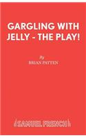 Gargling with Jelly - The Play!