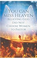 you can miss heaven believing God did not choose women to Pastor