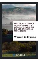 Practical Text Book of Lithography: A Modern Treatise on the Art of Printing from Stone