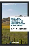 History and Ecclesiastical Relations of the Churches of the Presbyterial Order at Amoy, China