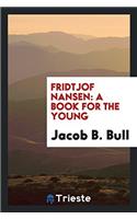 FRIDTJOF NANSEN: A BOOK FOR THE YOUNG