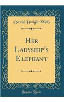 Her Ladyship's Elephant (Classic Reprint)
