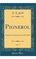 Pignerol, Vol. 1: Histoire du Temps de Louis XIV, 1680 (Classic Reprint)