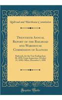 Twentieth Annual Report of the Railroad and Warehouse Commission of Illinois: Railroads, for the Year Ending June 30, 1890; Grain Inspection, October 31, 1890; Office, December 1, 1890 (Classic Reprint)
