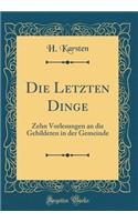 Die Letzten Dinge: Zehn Vorlesungen an die Gebildeten in der Gemeinde (Classic Reprint)