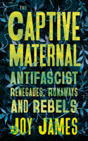 Captive Maternal: Anti-Fascist Renegades, Runaways and Rebels