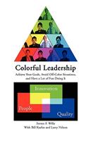 Colorful Leadership Achieve Your Goals, Avoid Off-Color Situations, and Have a Lot of Fun Doing It