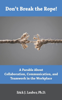 Don't Break the Rope!: A Parable About Collaboration, Communication, and Teamwork in the Workplace