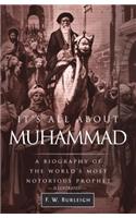 It's All about Muhammad: A Biography of the World's Most Notorious Prophet