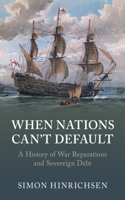 When Nations Can't Default: A History of War Reparations and Sovereign Debt(Studies in Macroeconomic History)