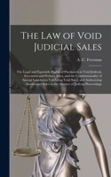 Law of Void Judicial Sales; the Legal and Equitable Rights of Purchasers at Void Judicial, Execution and Probate Sales, and the Constitutionality of Special Legislation Validating Void Sales, and Authorizing Involuntary Sales in the Absence Of...