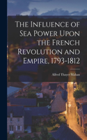 Influence of Sea Power Upon the French Revolution and Empire, 1793-1812